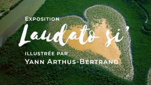 Visuel pour l'exposition Laudato Si regroupant des photos de Yann Artus-Bertrand et des phrases de Laudato Si