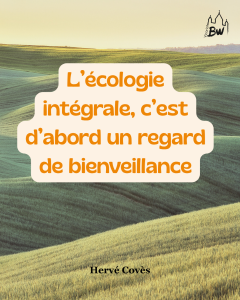 L'écologie intégrale, c'est d'abord un regard de bienveillance. Hervé Covès